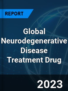 Global Neurodegenerative Disease Treatment Drug Industry