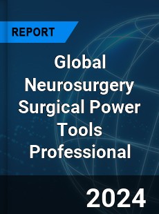 Global Neurosurgery Surgical Power Tools Professional Market