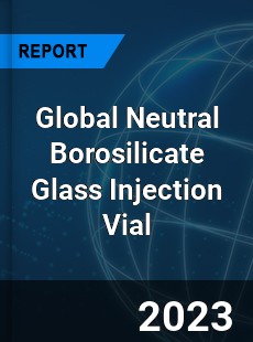 Global Neutral Borosilicate Glass Injection Vial Industry