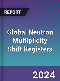 Global Neutron Multiplicity Shift Registers Industry