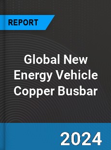 Global New Energy Vehicle Copper Busbar Industry