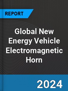 Global New Energy Vehicle Electromagnetic Horn Industry