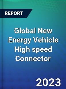 Global New Energy Vehicle High speed Connector Industry