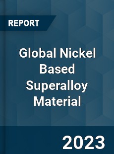 Global Nickel Based Superalloy Material Industry