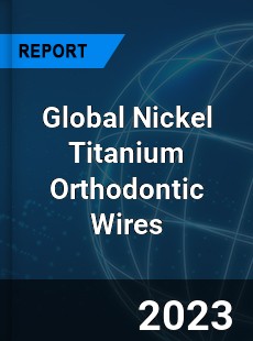 Global Nickel Titanium Orthodontic Wires Industry