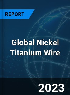 Global Nickel Titanium Wire Industry