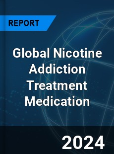 Global Nicotine Addiction Treatment Medication Industry