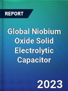 Global Niobium Oxide Solid Electrolytic Capacitor Industry