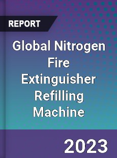 Global Nitrogen Fire Extinguisher Refilling Machine Industry