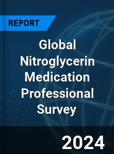 Global Nitroglycerin Medication Professional Survey Report