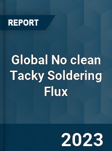 Global No clean Tacky Soldering Flux Industry