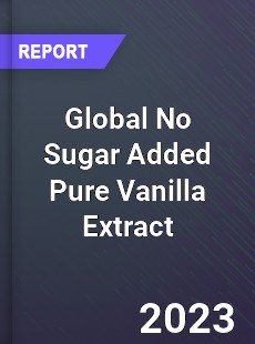 Global No Sugar Added Pure Vanilla Extract Industry