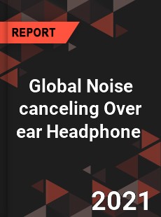 Global Noise canceling Over ear Headphone Market