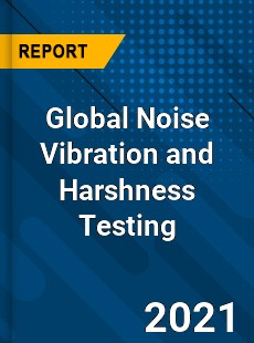 Global Noise Vibration and Harshness Testing Industry