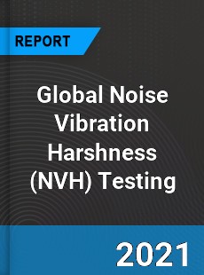 Global Noise Vibration Harshness Testing Market