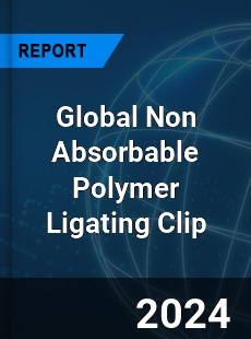 Global Non Absorbable Polymer Ligating Clip Industry