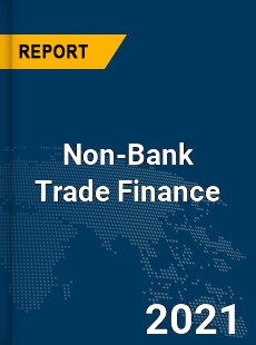 Global Non Bank Trade Finance Market