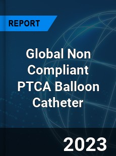 Global Non Compliant PTCA Balloon Catheter Industry