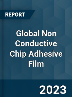 Global Non Conductive Chip Adhesive Film Industry