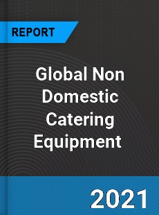 Global Non Domestic Catering Equipment Market