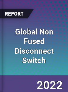 Global Non Fused Disconnect Switch Market