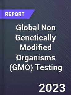 Global Non Genetically Modified Organisms Testing Market