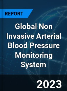 Global Non Invasive Arterial Blood Pressure Monitoring System Industry