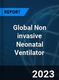 Global Non invasive Neonatal Ventilator Industry