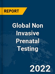 Global Non Invasive Prenatal Testing Market