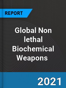 Global Non lethal Biochemical Weapons Market