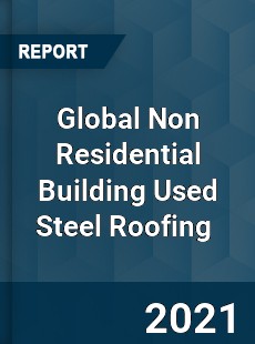 Global Non Residential Building Used Steel Roofing Market