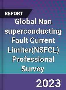 Global Non superconducting Fault Current Limiter Professional Survey Report