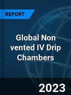 Global Non vented IV Drip Chambers Industry