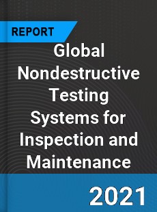 Global Nondestructive Testing Systems for Inspection and Maintenance Market