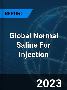 Global Normal Saline For Injection Industry