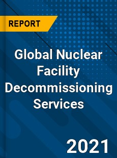 Global Nuclear Facility Decommissioning Services Market