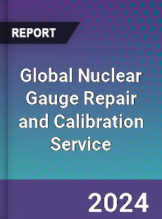 Global Nuclear Gauge Repair and Calibration Service Industry