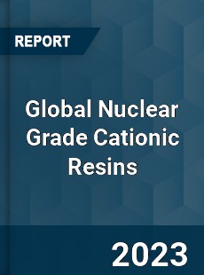 Global Nuclear Grade Cationic Resins Industry