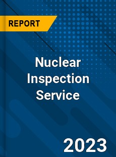 Global Nuclear Inspection Service Market