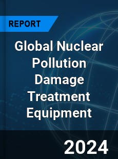 Global Nuclear Pollution Damage Treatment Equipment Industry