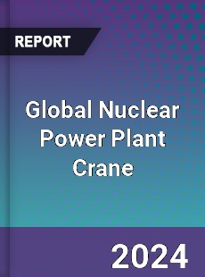 Global Nuclear Power Plant Crane Industry