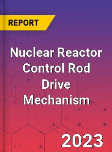 Global Nuclear Reactor Control Rod Drive Mechanism Market