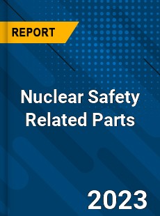 Global Nuclear Safety Related Parts Market