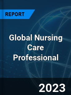 Global Nursing Care Professional Market