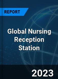 Global Nursing Reception Station Industry