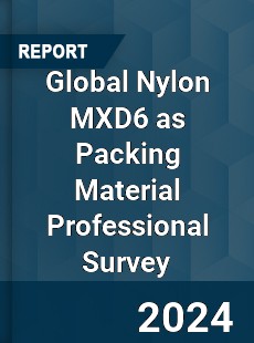 Global Nylon MXD6 as Packing Material Professional Survey Report