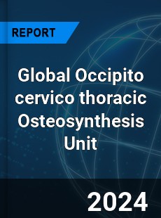 Global Occipito cervico thoracic Osteosynthesis Unit Industry