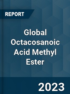 Global Octacosanoic Acid Methyl Ester Industry