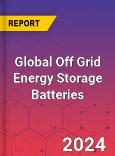 Global Off Grid Energy Storage Batteries Industry