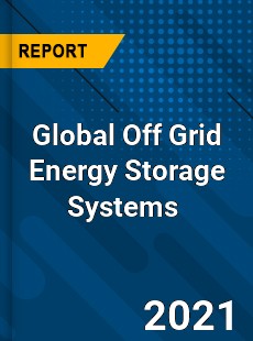 Global Off Grid Energy Storage Systems Market